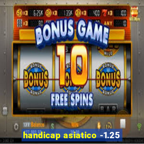 handicap asiatico -1.25