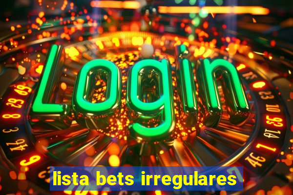 lista bets irregulares