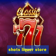 shots liquor store