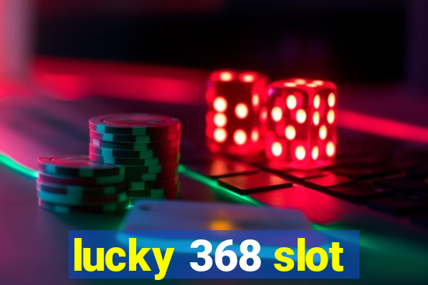 lucky 368 slot