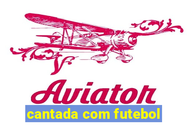 cantada com futebol