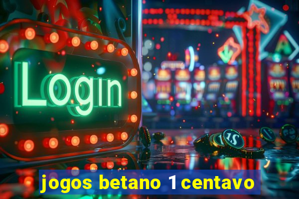 jogos betano 1 centavo