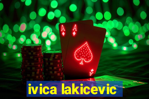 ivica lakicevic