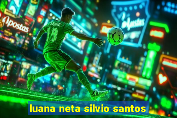 luana neta silvio santos