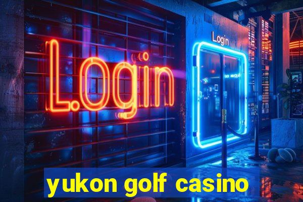 yukon golf casino