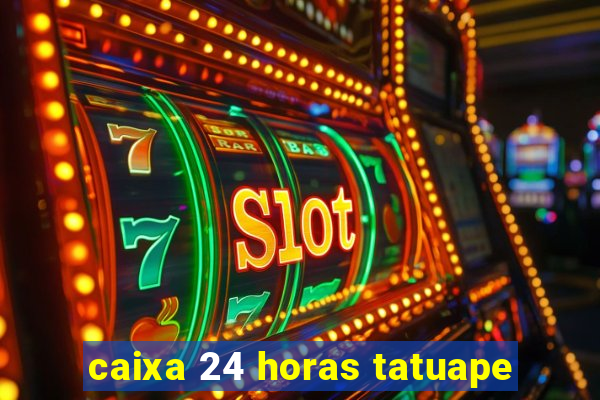 caixa 24 horas tatuape