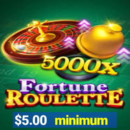 $5.00 minimum deposit casino