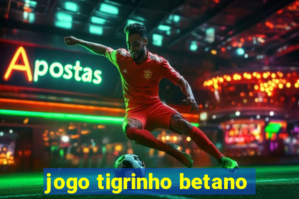 jogo tigrinho betano