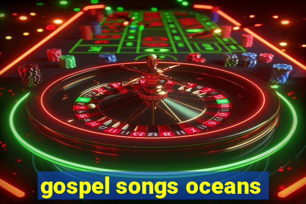 gospel songs oceans