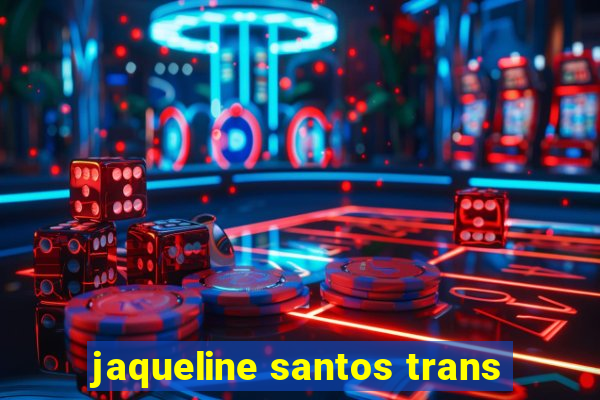 jaqueline santos trans