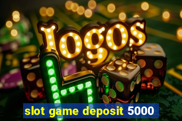 slot game deposit 5000