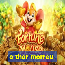 o thor morreu