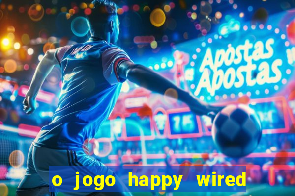 o jogo happy wired paga mesmo