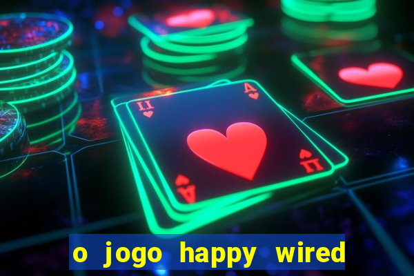 o jogo happy wired paga mesmo