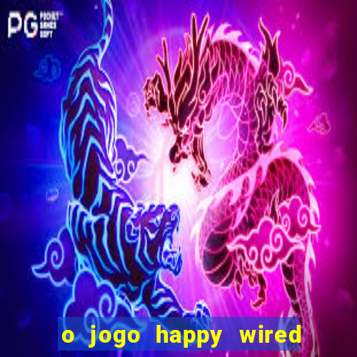 o jogo happy wired paga mesmo