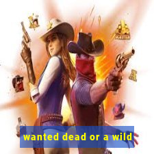 wanted dead or a wild