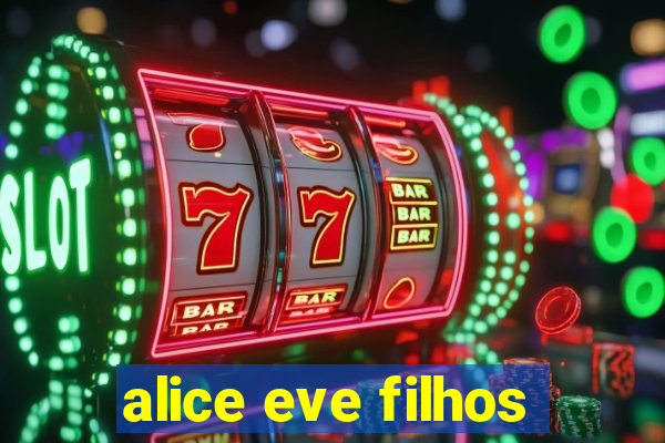 alice eve filhos