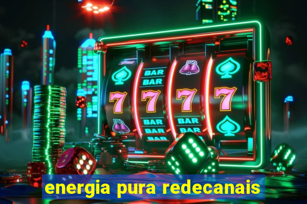 energia pura redecanais