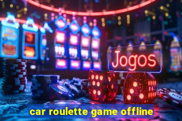 car roulette game offline