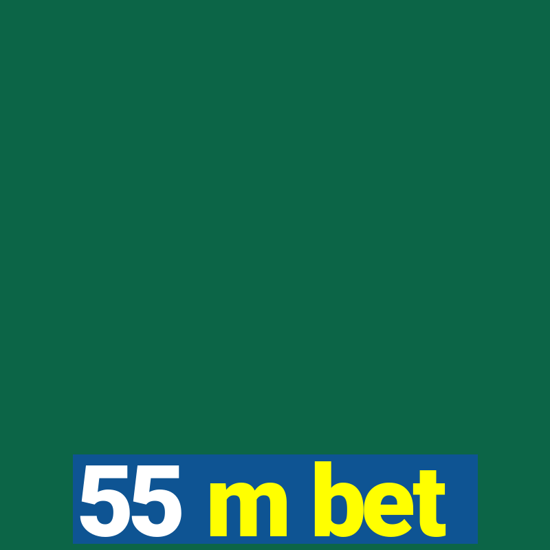 55 m bet