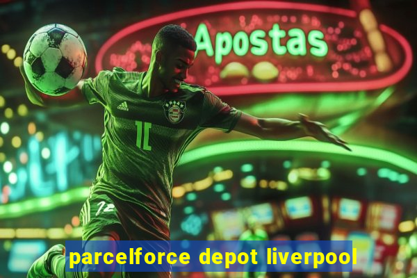 parcelforce depot liverpool