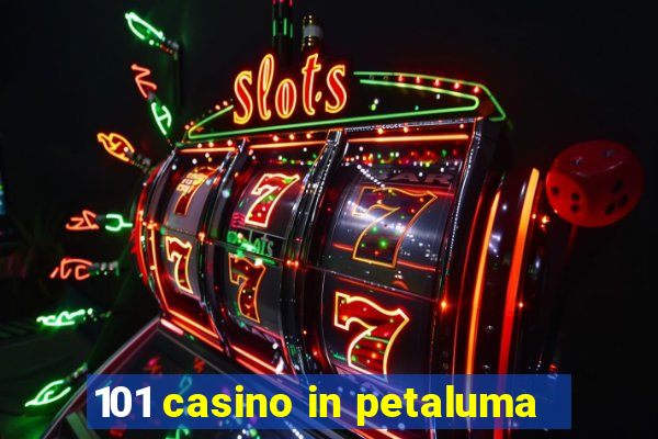 101 casino in petaluma