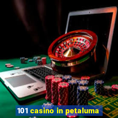 101 casino in petaluma