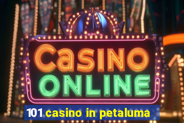 101 casino in petaluma