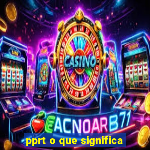 pprt o que significa