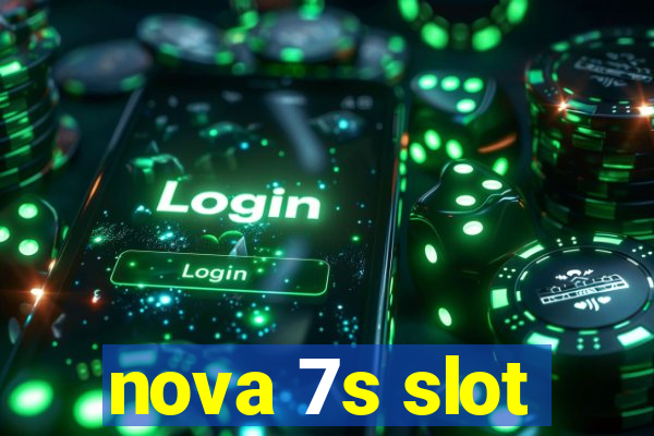 nova 7s slot