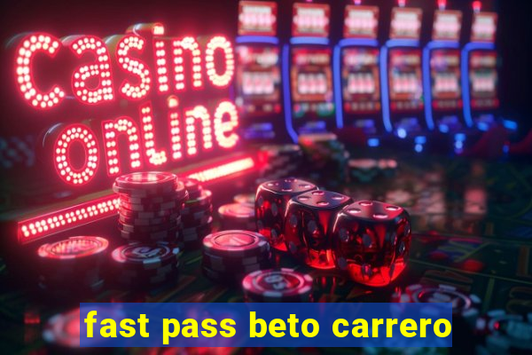 fast pass beto carrero