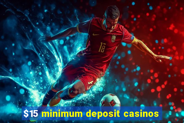 $15 minimum deposit casinos