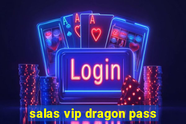 salas vip dragon pass