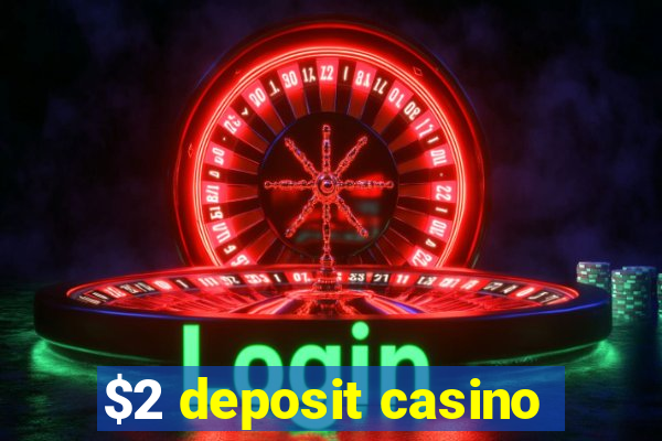 $2 deposit casino