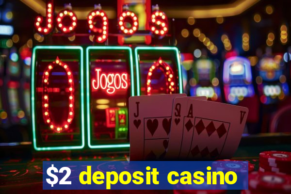 $2 deposit casino