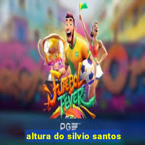 altura do silvio santos