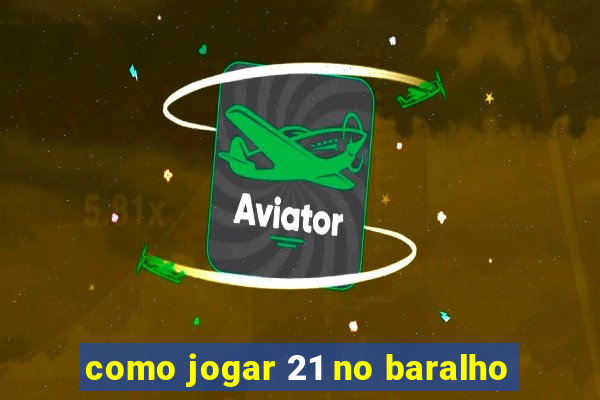 como jogar 21 no baralho