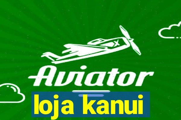 loja kanui