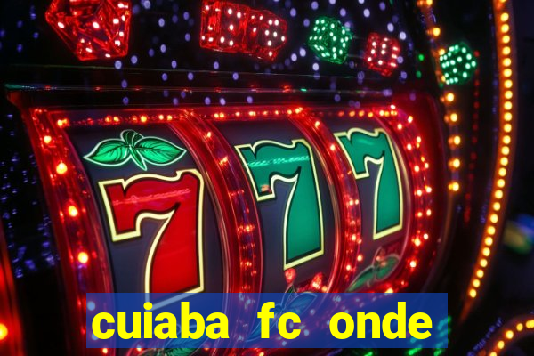 cuiaba fc onde assistir hoje