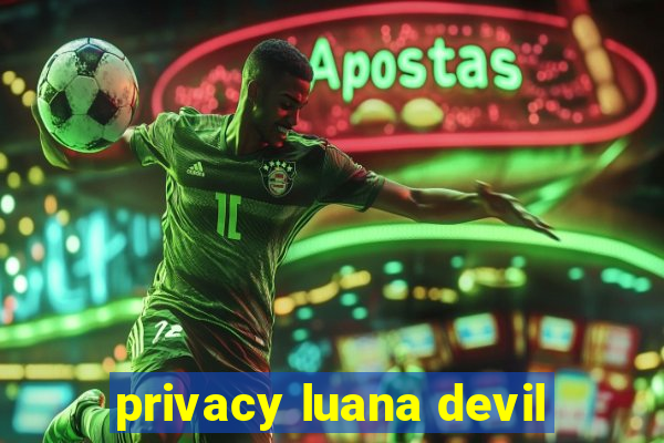 privacy luana devil