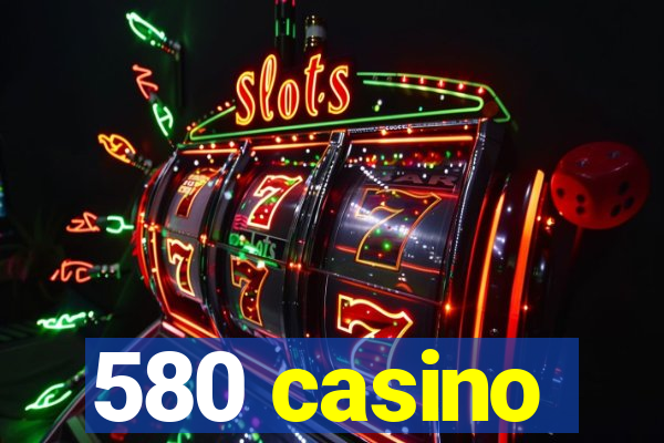 580 casino