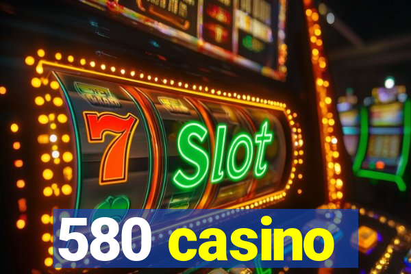 580 casino