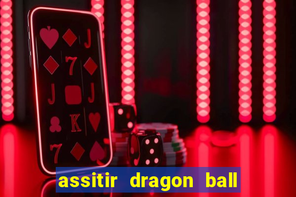 assitir dragon ball z dublado