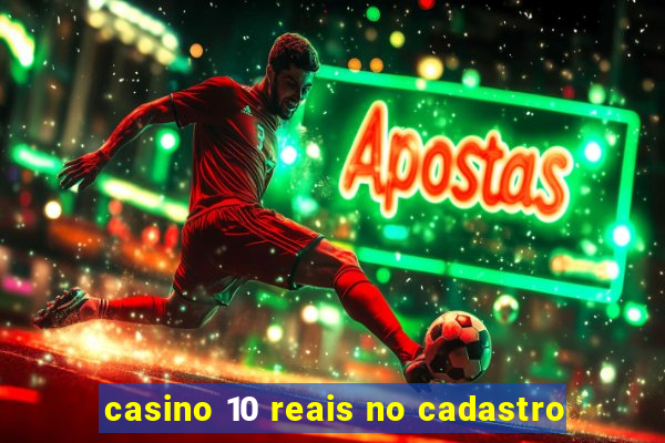 casino 10 reais no cadastro