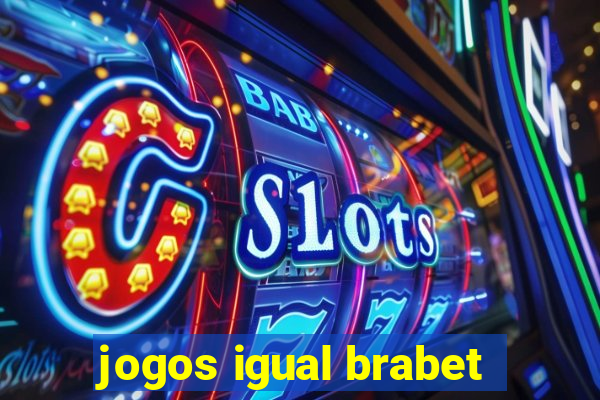 jogos igual brabet