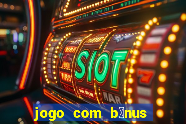 jogo com b么nus sem dep贸sito