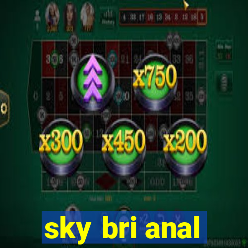 sky bri anal