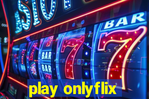 play onlyflix