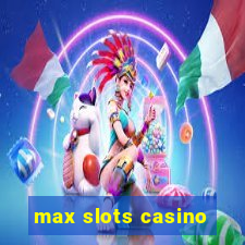 max slots casino