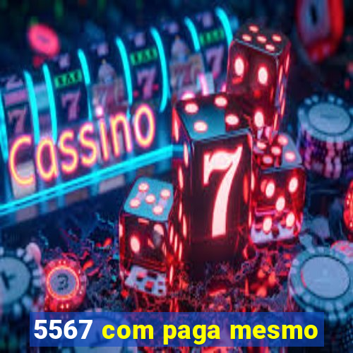 5567 com paga mesmo